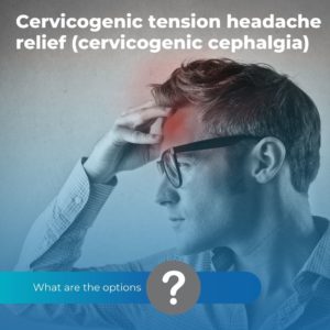 Cervicogenic tension headache relief (cervicogenic cephalgia): What are the options?